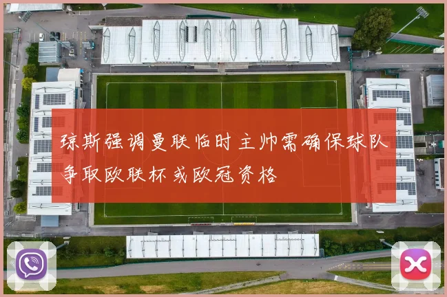 琼斯强调曼联临时主帅需确保球队争取欧联杯或欧冠资格
