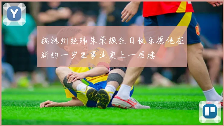 祝杭州经纬朱荣振生日快乐愿他在新的一岁里事业更上一层楼