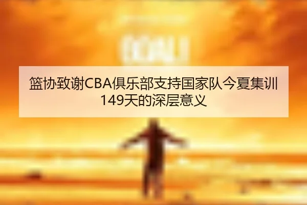 篮协致谢CBA俱乐部支持国家队今夏集训149天的深层意义